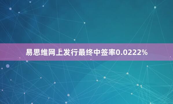 易思维网上发行最终中签率0.0222%