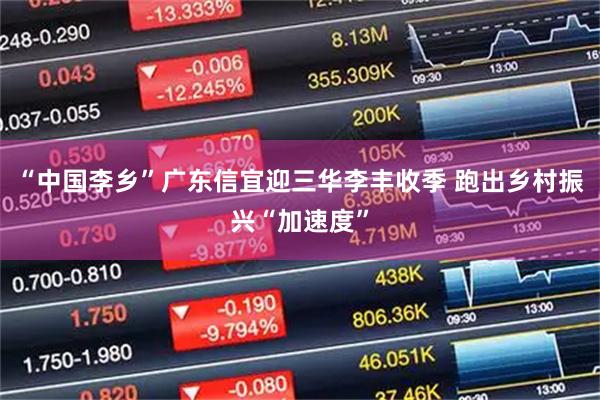 “中国李乡”广东信宜迎三华李丰收季 跑出乡村振兴“加速度”